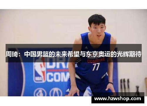 周琦：中国男篮的未来希望与东京奥运的光辉期待