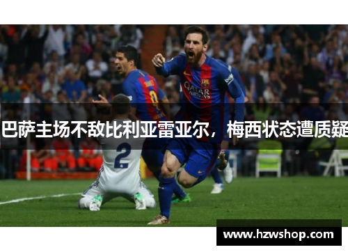 巴萨主场不敌比利亚雷亚尔，梅西状态遭质疑